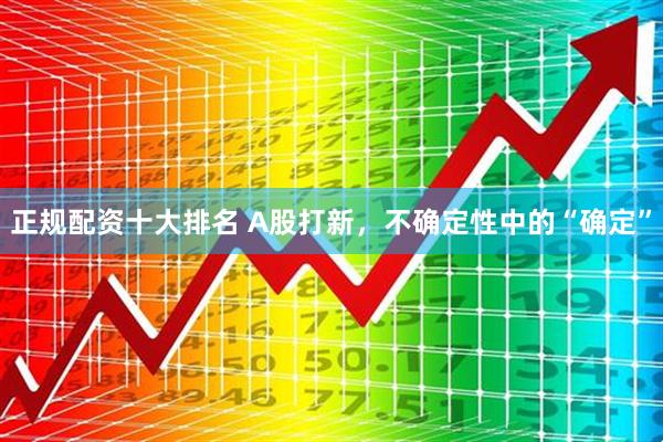 正规配资十大排名 A股打新，不确定性中的“确定”