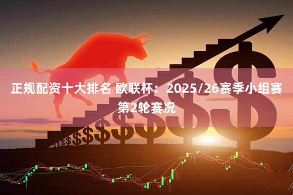 正规配资十大排名 欧联杯：2025/26赛季小组赛第2轮赛况