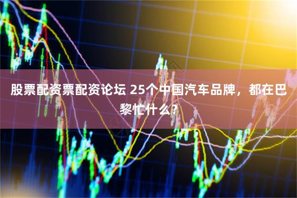 股票配资票配资论坛 25个中国汽车品牌，都在巴黎忙什么？